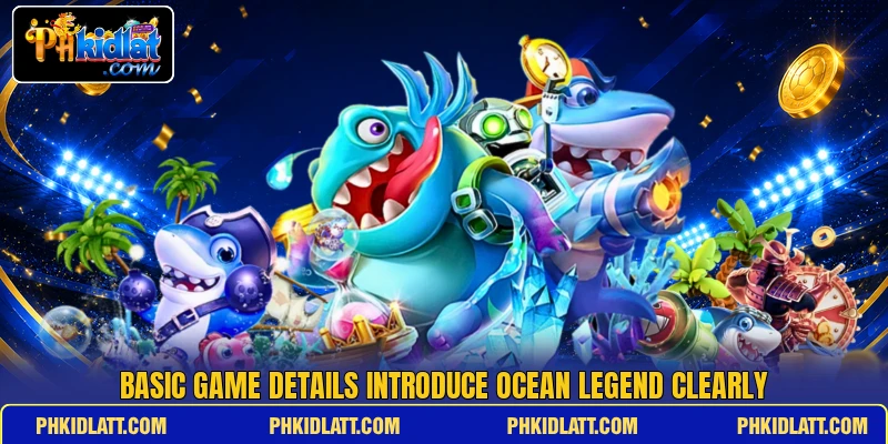Basic game details introduce Ocean Legend clearly Basic game details introduce Ocean Legend clearly