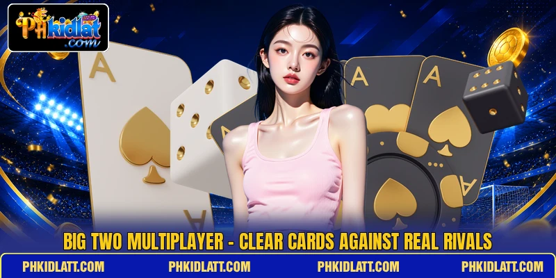 Big Two Multiplayer - Clear Cards Against Real Rivals