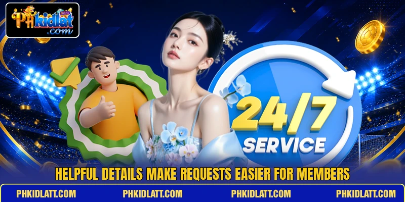 Helpful details make requests easier for members Helpful details make requests easier for members