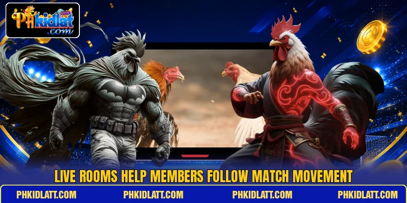 Live rooms help members follow match movement Live rooms help members follow match movement