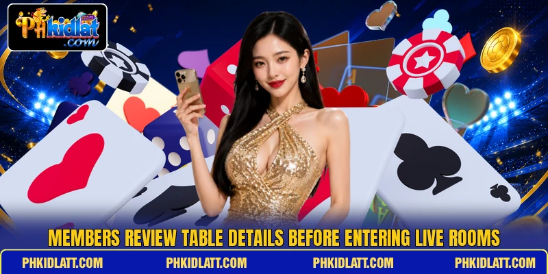 Members review table details before entering live rooms Members review table details before entering live rooms