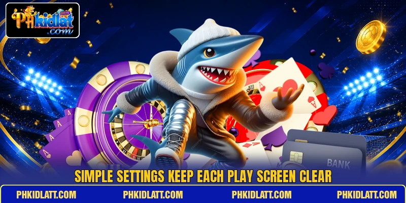 Simple settings keep each play screen clear