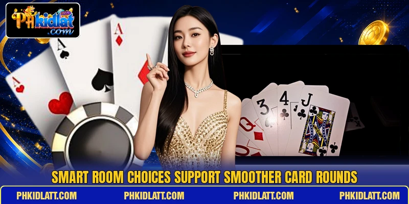 Smart room choices support smoother card rounds