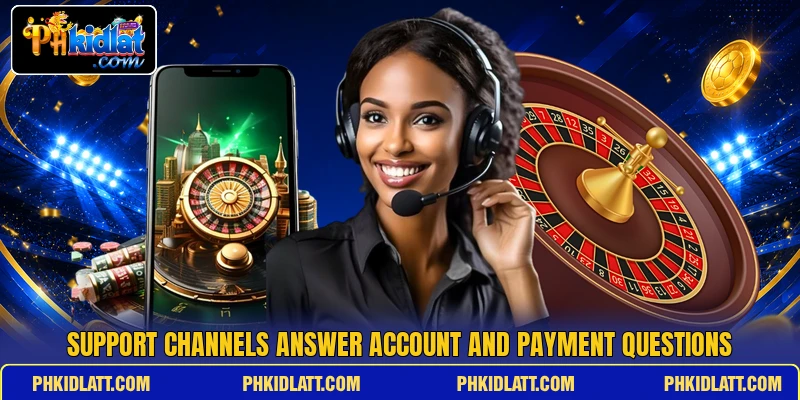 Support channels answer account and payment questions Support channels answer account and payment questions